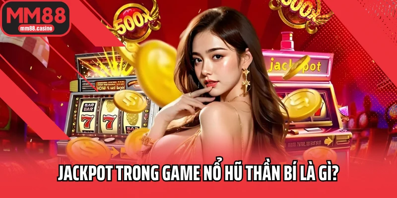 Jackpot trong game Nổ Hũ Thần Bí là gì? Jackpot trong game Nổ Hũ Thần Bí là gì?