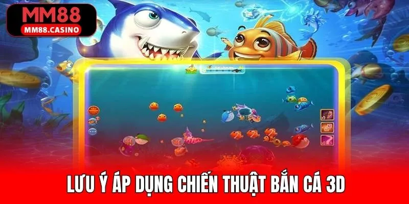 Lưu ý cần nắm khi sử dụng các chiến thuật bắn cá 3D Lưu ý cần nắm khi sử dụng các chiến thuật bắn cá 3D